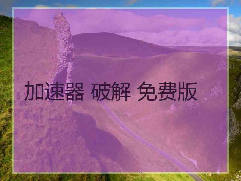 加速器 破解 免费版
