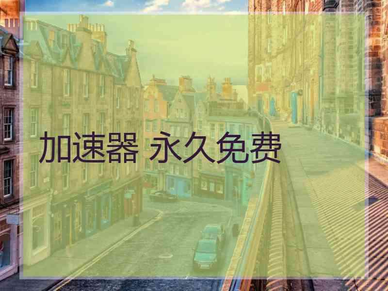 加速器 永久免费 加速器 永久免费